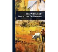 The Wisconsin Magazine Of History