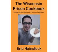 The Wisconsin Prison Cookbook: 33 Step-By-Step Recipes to Free Your Taste Buds