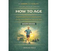 The wisdom and vitality you will develop through How to Age: A guided approach to staying sharp, strong, and fulfilled as you grow older