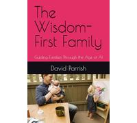 The Wisdom-First Family: Guiding Families Through the Age of AI