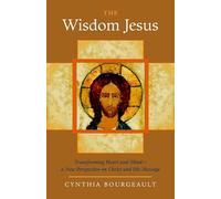 The Wisdom Jesus: Transforming Heart and Mind - a New Perspective on Christ and His Message
