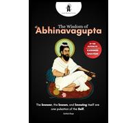 The Wisdom of श्री Abhinavagupta: A Journey into Kashmiri Shaivism and Nondual Consciousness (THE TRIKA EDITION: Collected Foundational & Advanced Texts of Kashmir Shaivism)