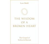 The Wisdom of a Broken Heart: The Gospel of Yeshua & Mariam