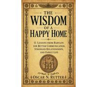 The Wisdom of a Happy Home: 11 Lessons from Babylon for Better Communication, Stronger Releationsips, and Family Life