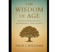 The Wisdom of Age: Reflections on Life, Experience, and Legacy