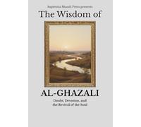 The Wisdom of Al-Ghazali: Doubt, Devotion, and the Revival of the Soul