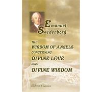 The Wisdom of Angels Concerning Divine Love and Divine Wisdom