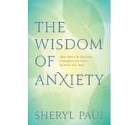 The Wisdom of Anxiety: How Worry and Intrusive Thoughts Are Gifts to Help You He