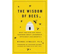The Wisdom of Bees : What the Hive Can Teach Business about Leadership, Efficiency, and Growth