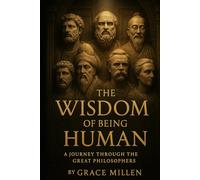 THE WISDOM OF BEING HUMAN: A Journey Through the Great Philosophers