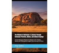 The Wisdom of Botswana: A Journey Through Setswana Proverbs, Idioms, and Cultural Sayings: Ancient Batswana Wisdom for Modern Life: Timeless Quotes ... Heart of Africa (The World Wisdom Archive)