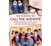 The Wisdom of Call The Midwife: Words of inspiration from the Sisters and midwives of Nonnatus House