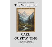 The Wisdom of Carl Gustav Jung: Archetypes, Shadows, and the Search for the Self
