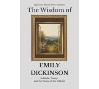 The Wisdom of Emily Dickinson: Solitude, Poetry, and the Vision of the Infinite (Transcendentalism Wisdom)