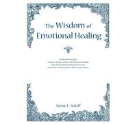 The Wisdom of Emotional Healing : Renowned Psychics Andrew Jackson Davis and Phineas P. Quimby Reveal Mind Body Healing Secrets for Clairvoyants, Spiritualists, and Energy Healers