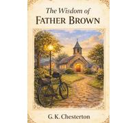 The Wisdom of Father Brown: Classic Detective Short Stories