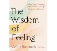 The Wisdom of Feeling: Finding Clarity, Courage, and Connection Through Emotional Intelligence