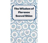 The Wisdom of Florence Scovel Shinn: 4 Complete Books