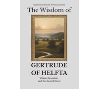 The Wisdom of Gertrude of Helfta: Vision, Devotion, and the Sacred Heart