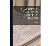 The Wisdom Of God Manifested In The Works Of The Creation