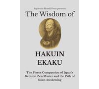 The Wisdom of Hakuin Ekaku: The Fierce Compassion of Japan's Greatest Zen Master and the Path of Kōan Awakening Kindle (Zen Wisdom)