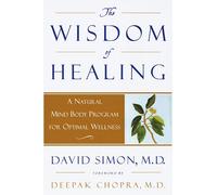 The Wisdom of Healing: A Natural Mind Body Program for Optimal Wellness