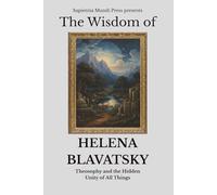 The Wisdom of Helena Blavatsky: Theosophy and the Hidden Unity of All Things