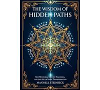 The Wisdom of Hidden Paths: Sufi Mysticism, Dervish Teachings, and the Art of Inner Transformation: A Modern Path to Sufi Mysticism, Heart-Led ... Practices for Energy, Clarity, and Awakening)