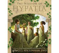 The Wisdom of Hypatia: Ancient Spiritual Practices for a More Meaningful Life