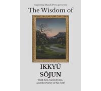 The Wisdom of Ikkyū Sōjun: Wild Zen, Sacred Eros, and the Poetry of No-Self