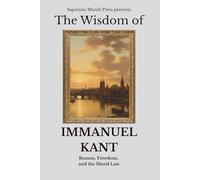 The Wisdom of Immanuel Kant: Reason, Freedom, and the Moral Law