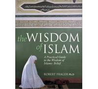 The Wisdom of Islam: An Introduction to the Living Experience of Islamic Belief and Practice