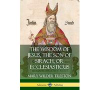 The Wisdom of Jesus, the Son of Sirach, or Ecclesiasticus
