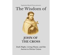 The Wisdom of John of the Cross: Dark Night, Living Flame, and the Ascent to Divine Union (Christian Wisdom)