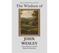 The Wisdom of John Wesley: Grace, Holiness, and the Method of Salvation