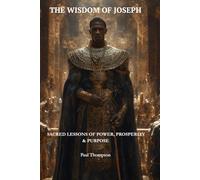 THE WISDOM of JOSEPH - SACRED LESSONS of POWER, PROSPERITY & PURPOSE - *Not in Color*: (Standard Non - Color Edition)