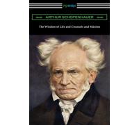 The Wisdom of Life and Counsels and Maxims