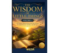 The Wisdom of Little Things: Volume 3: 50 Timeless Moral Qissa and Life Lessons on Responsibility, Self-Control, Respect, Generosity, Leadership, Hope, Justice, Contentment, Gratitude, and Purpose