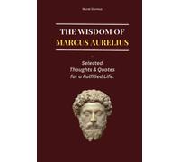 THE WISDOM OF MARCUS AURELIUS: Selected Thoughts and Quotes for a Fulfilled Life (THOUGHT-PROVOKING QUOTES & CONTEMPLATIONS)