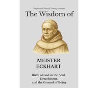 The Wisdom of Meister Eckhart Birth of God in the Soul, Detachment, and the Ground of Being: 3 (Christian Wisdom)