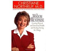 The Wisdom of Menopause: Creating Physical and Emotional Health and Healing During the Change