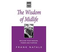 The Wisdom of Midlife: Reclaim Your Passion, Power and Purpose