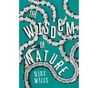 The Wisdom of Nature: Inspiring Lessons from the Underdogs of the Natural World to Make Life More or Less Bearable