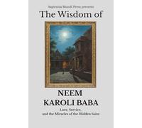 The Wisdom of Neem Karoli Baba: Love, Service, and the Miracles of the Hidden Saint (Bhakti Wisdom)