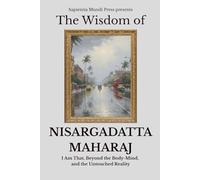 The Wisdom of Nisargadatta Maharaj: I Am That, Beyond the Body-Mind, and the Untouched Reality: 3 (Advaita Vedanta Wisdom)