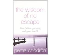 The Wisdom of No Escape: How to Love Yourself and Your World (New edition)