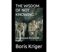 THE WISDOM OF NOT KNOWING: Socrates and the Soul of Inquiry (Philosophical Questions)