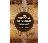 The Wisdom of Order: An Exploration of Lonergan's Method in Theology (Lonergan Studies)