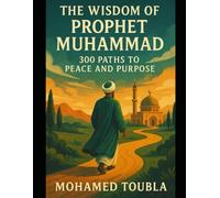 “The Wisdom of Prophet Muhammad: 300 Paths to Peace and Purpose”