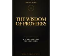 The Wisdom of Proverbs: A 31-Day Devotional: Daily Biblical Wisdom for a Wiser, Calmer, and More Successful Life